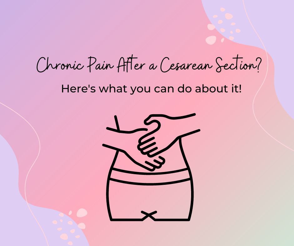 Reasons for chronic pain after a Cesarean Section and what you can do…
