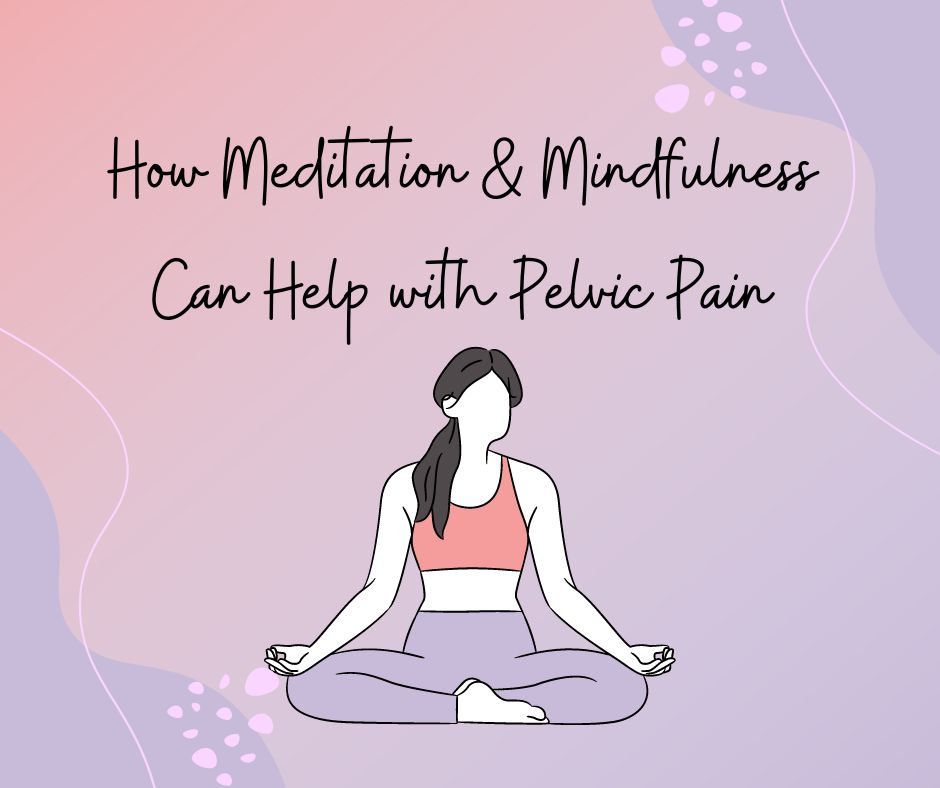How Meditation & Mindfulness Can Help with Pelvic Pain